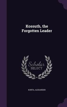 portada Kossuth, the Forgotten Leader