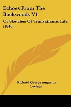 portada echoes from the backwoods v1: or sketches of transatlantic life (1846) (en Inglés)