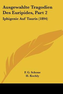 portada Ausgewahlte Tragodien Des Euripides, Part 2: Iphigenie Auf Tauris (1894) (en Alemán)