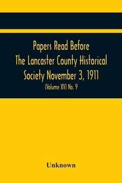 portada Papers Read Before The Lancaster County Historical Society November 3, 1911; History Herself, As Seen In Her Own Workshop; (Volume Xv) No. 9 (en Inglés)