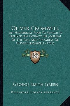 portada oliver cromwell: an historical play; to which is prefixed an extract or journal of the rise and progress of oliver cromwell (1752) (en Inglés)