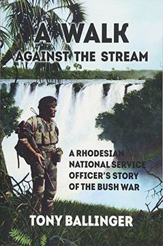 portada A Walk Against the Stream: A Rhodesian National Service Officer's Story of the Bush War (en Inglés)