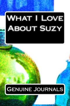 portada What I Love About Suzy: A collection of positive thoughts, hopes, dreams, and wishes. (en Inglés)