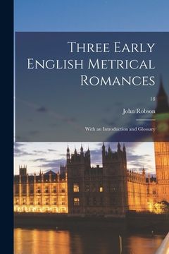 portada Three Early English Metrical Romances: With an Introduction and Glossary; 18 (en Inglés)