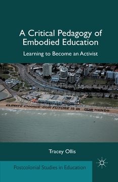 portada A Critical Pedagogy of Embodied Education: Learning to Become an Activist (Postcolonial Studies in Education) (en Inglés)