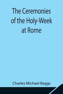 portada The Ceremonies of the Holy-Week at Rome (en Inglés)