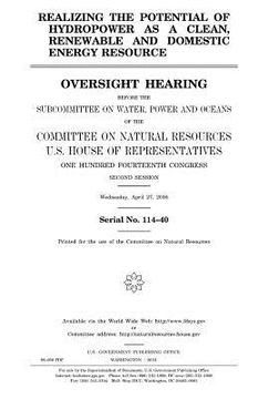 portada Realizing the Potential of Hydropower as a Clean, Renewable and Domestic Energy Resource: Oversight Hearing Before the Subcommittee on Water, Power an