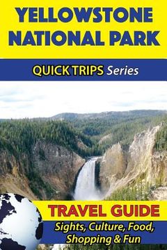portada Yellowstone National Park Travel Guide (Quick Trips Series): Sights, Culture, Food, Shopping & Fun (en Inglés)