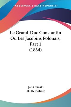 portada Le Grand-Duc Constantin Ou Les Jacobins Polonais, Part 1 (1834) (in French)