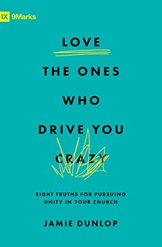 portada Love the Ones who Drive you Crazy: Eight Truths for Pursuing Unity in Your Church (9Marks) 