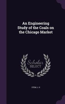 portada An Engineering Study of the Coals on the Chicago Market (en Inglés)
