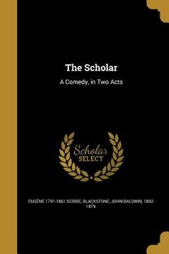 portada The Scholar: A Comedy, in Two Acts (en Inglés)