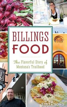 portada Billings Food: The Flavorful Story of Montana's Trailhead (en Inglés)