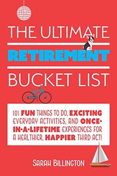 portada The Ultimate Retirement Bucket List: 101 fun Things to do, Exciting Everyday Activities, and Once-In-A-Lifetime Experiences for a Healthier, Happier Third act (in English)
