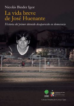 portada La Vida Breve de José Huenante. Historia del Primer Detenido Desaparecido en Democracia