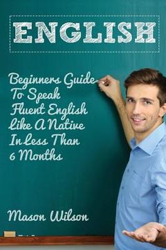 portada English: Beginners Guide to Speak Fluent English Like a Native in Less Than 6 Months (en Inglés)