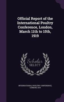 portada Official Report of the International Poultry Conference, London, March 11th to 15th, 1919 (en Inglés)