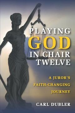 portada Playing God in Chair Twelve: A Juror's Faith-Changing Journey (en Inglés)