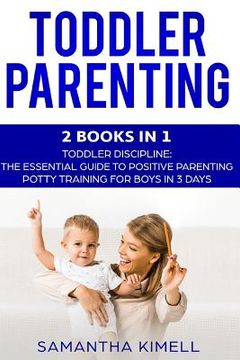portada Toddler Parenting: 2 Books in 1: Toddler Discipline: The Essential Guide to Positive Parenting + Potty Training for Boys in 3 Days (en Inglés)