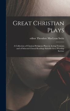 portada Great Christian Plays; a Collection of Classical Religious Plays in Acting Versions and of Selected Choral Readings Suitable for a Worship Service (in English)