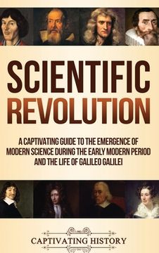 portada Scientific Revolution: A Captivating Guide to the Emergence of Modern Science During the Early Modern Period and the Life of Galileo Galilei (in English)
