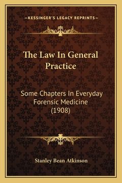 portada The Law In General Practice: Some Chapters In Everyday Forensic Medicine (1908) (en Inglés)