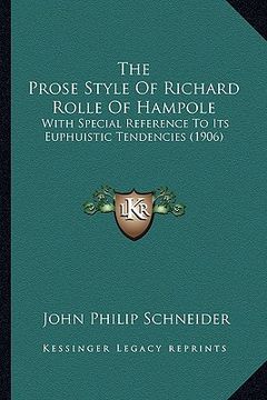 portada the prose style of richard rolle of hampole: with special reference to its euphuistic tendencies (1906) (en Inglés)