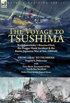 portada The Voyage to Tsushima: Rodjdestvensky's Russian Fleet, the Dogger Bank Incident & the Russo-Japanese War at Sea, 1904-05-From Libau to Tsushi (in English)