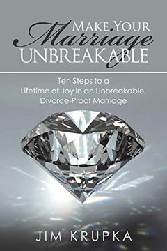 portada Make Your Marriage Unbreakable: Ten Steps to a Lifetime of joy in an Unbreakable, Divorce-Proof Marriage (en Inglés)