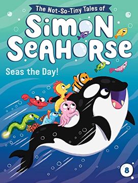 portada Seas the Day! (8) (The Not-So-Tiny Tales of Simon Seahorse) (en Inglés)