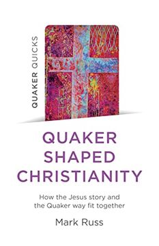 portada Quaker Quicks - Quaker Shaped Christianity: How the Jesus Story and the Quaker Way Fit Together (en Inglés)