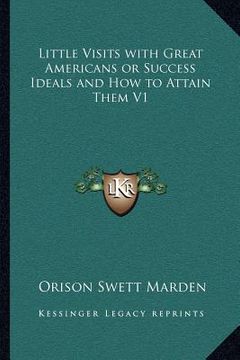 portada little visits with great americans or success ideals and how to attain them v1 (en Inglés)