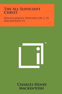 portada the all sufficient christ: miscellaneous writings of c. h. mackintosh v1