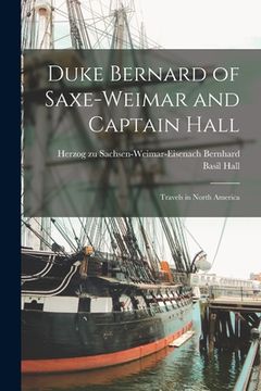 portada Duke Bernard of Saxe-Weimar and Captain Hall [microform]: Travels in North America (in English)