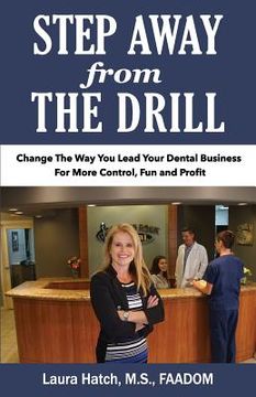 portada Step Away From The Drill: Your Dental Front Office Handbook to Accelerate Training and Elevate Customer Service (en Inglés)