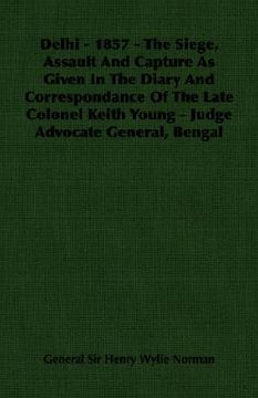 portada delhi - 1857 - the siege, assault and capture as given in the diary and correspondance of the late colonel keith young - judge advocate general, benga