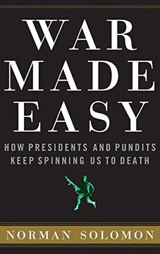 portada War Made Easy: How Presidents and Pundits Keep Spinning us to Death (en Inglés)