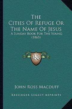 portada the cities of refuge or the name of jesus: a sunday book for the young (1865) (in English)