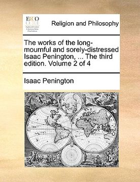 portada the works of the long-mournful and sorely-distressed isaac penington, ... the third edition. volume 2 of 4 (en Inglés)