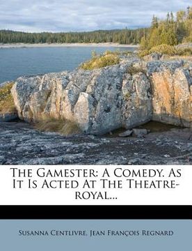 portada the gamester: a comedy. as it is acted at the theatre-royal... (en Inglés)