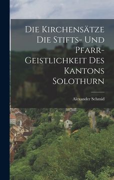 portada Die Kirchensätze die Stifts- und Pfarr- Geistlichkeit des Kantons Solothurn (in German)