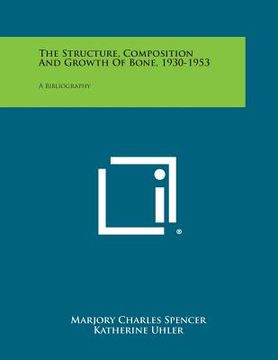 portada The Structure, Composition And Growth Of Bone, 1930-1953: A Bibliography (en Inglés)