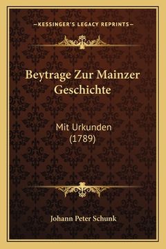 portada Beytrage Zur Mainzer Geschichte: Mit Urkunden (1789) (en Alemán)