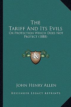 portada the tariff and its evils: or protection which does not protect (1888) (in English)