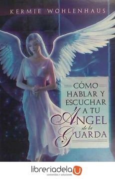 portada Como Hablar y Escuchar A Tu Angel de la Guarda = How to Talk and Actually Listen to You Guardin Angel (in Spanish)
