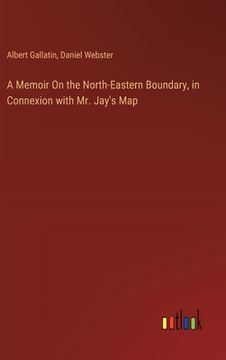 portada A Memoir On the North-Eastern Boundary, in Connexion with Mr. Jay's Map (in English)