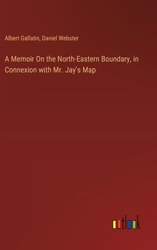 portada A Memoir On the North-Eastern Boundary, in Connexion with Mr. Jay's Map (en Inglés)