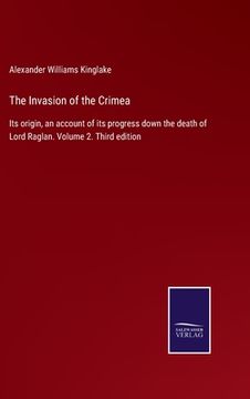 portada The Invasion of the Crimea: Its origin, an account of its progress down the death of Lord Raglan. Volume 2. Third edition (in English)