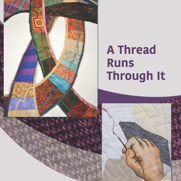 portada A Thread Runs Through it: A Juried Exhibit by Members of Studio art Quilt Associates Georgia (in English)