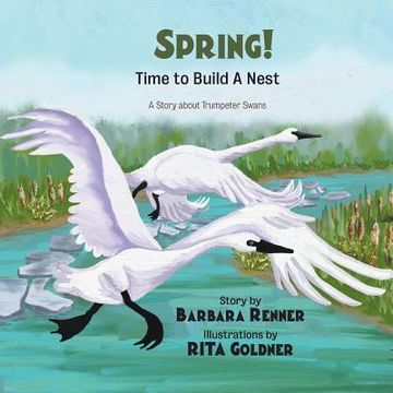 portada SPRING! Time to Build a Nest, A Story about Trumpeter Swans
